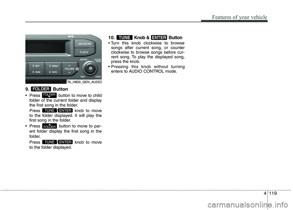 KIA PICANTO 2012  Owners Manual 4119
Features of your vehicle
9. Button 
 Press button to move to childfolder of the current folder and display 
the first song in the folder. 
Press  / knob to move 
to the folder displayed. It will 