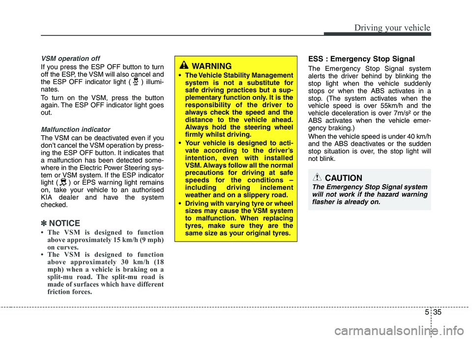 KIA PICANTO 2012 Owners Manual 535
Driving your vehicle
VSM operation off
If you press the ESP OFF button to turn
off the ESP, the VSM will also cancel and
the ESP OFF indicator light ( ) illumi-
nates.
To turn on the VSM, press KIA PICANTO 2012 Owners Manual 535
Driving your vehicle
VSM operation off
If you press the ESP OFF button to turn
off the ESP, the VSM will also cancel and
the ESP OFF indicator light ( ) illumi-
nates.
To turn on the VSM, press
