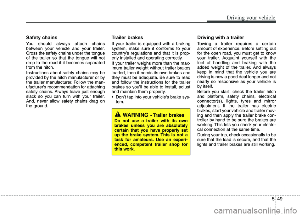 KIA PICANTO 2012 Owners Manual 549
Driving your vehicle
Safety chains
You should always attach chains
between your vehicle and your trailer.
Cross the safety chains under the tongue
of the trailer so that the tongue will not
dro KIA PICANTO 2012 Owners Manual 549
Driving your vehicle
Safety chains
You should always attach chains
between your vehicle and your trailer.
Cross the safety chains under the tongue
of the trailer so that the tongue will not
dro