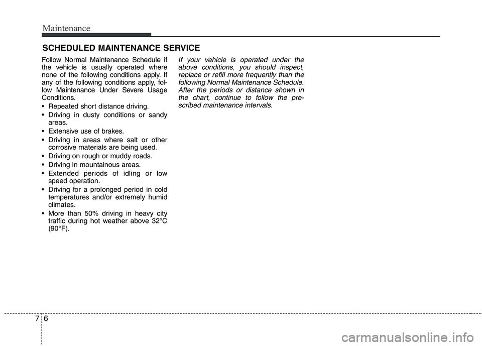 KIA PICANTO 2012  Owners Manual Maintenance
6
7
SCHEDULED MAINTENANCE SERVICE  
Follow Normal Maintenance Schedule if 
the vehicle is usually operated where
none of the following conditions apply. If
any of the following conditions 