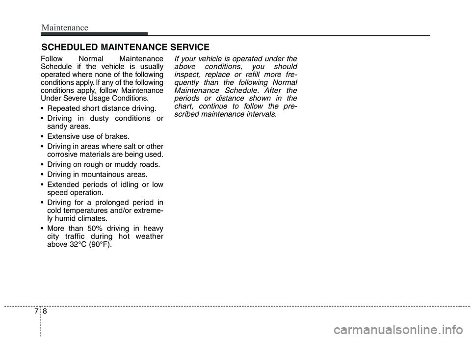 KIA QUORIS 2015  Owners Manual Maintenance
8
7
SCHEDULED MAINTENANCE SERVICE  
Follow Normal Maintenance 
Schedule if the vehicle is usually
operated where none of the following
conditions apply. If any of the following
conditions 
