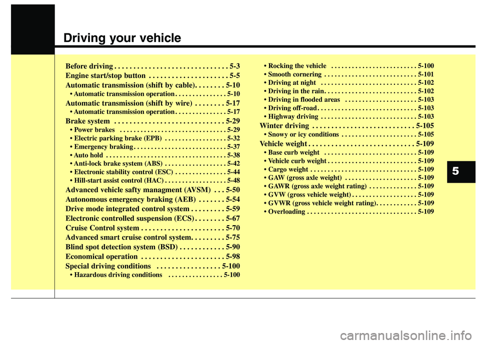 KIA QUORIS 2016  Owners Manual Driving your vehicle  
Before driving . . . . . . . . . . . . . . . . . . . . . . . . . . . . . . 5-3 
Engine start/stop button . . . . . . . . . . . . . . . . . . . . . 5-5
Automatic transmission (sh
