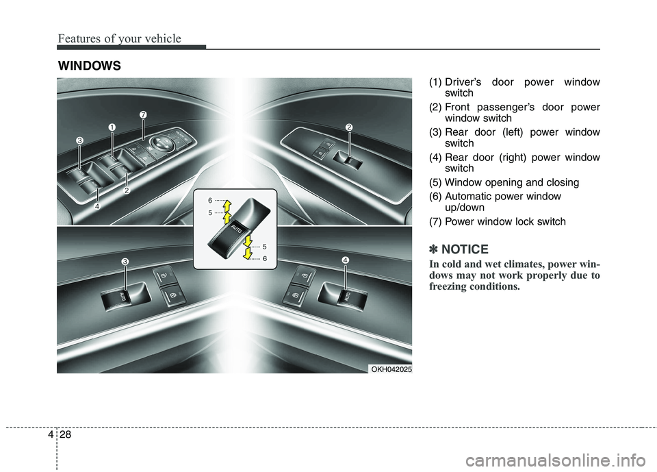 KIA QUORIS 2013  Owners Manual Features of your vehicle
28
4
(1) Driver’s door power window
switch
(2) Front passenger’s door power window switch
(3) Rear door (left) power window switch
(4) Rear door (right) power window switc