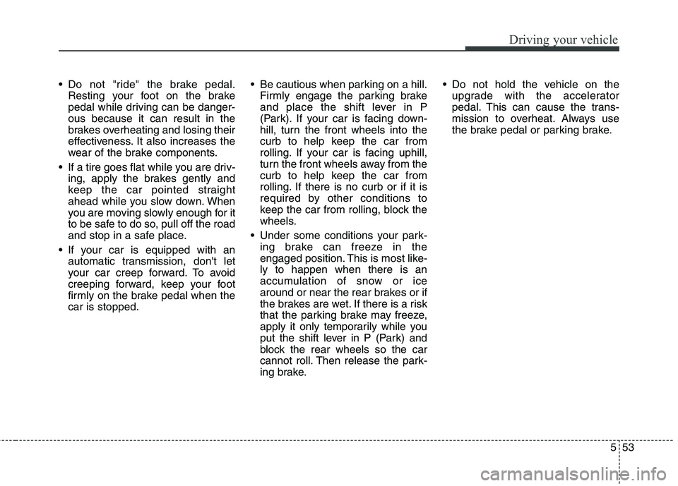 KIA QUORIS 2013 Owners Manual 553
Driving your vehicle
Do not "ride" the brake pedal.Resting your foot on the brake
pedal while driving can be danger-ous because it can result in the
brakes overheating and losing their
effective KIA QUORIS 2013 Owners Manual 553
Driving your vehicle
Do not "ride" the brake pedal.Resting your foot on the brake
pedal while driving can be danger-ous because it can result in the
brakes overheating and losing their
effective