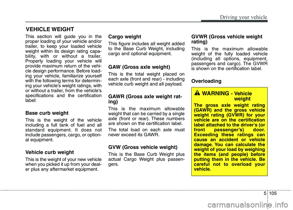 KIA QUORIS 2013 Owners Manual 5105
Driving your vehicle
This section will guide you in the
proper loading of your vehicle and/or
trailer, to keep your loaded vehicle
weight within its design rating capa-
bility, with or without a KIA QUORIS 2013 Owners Manual 5105
Driving your vehicle
This section will guide you in the
proper loading of your vehicle and/or
trailer, to keep your loaded vehicle
weight within its design rating capa-
bility, with or without a