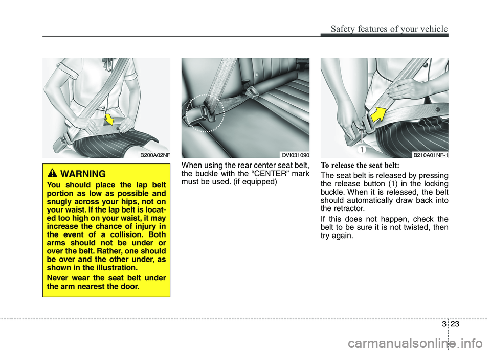 KIA QUORIS 2013  Owners Manual 323
Safety features of your vehicle
When using the rear center seat belt, 
the buckle with the “CENTER” mark
must be used. (if equipped)To release the seat belt: 
The seat belt is released by pres