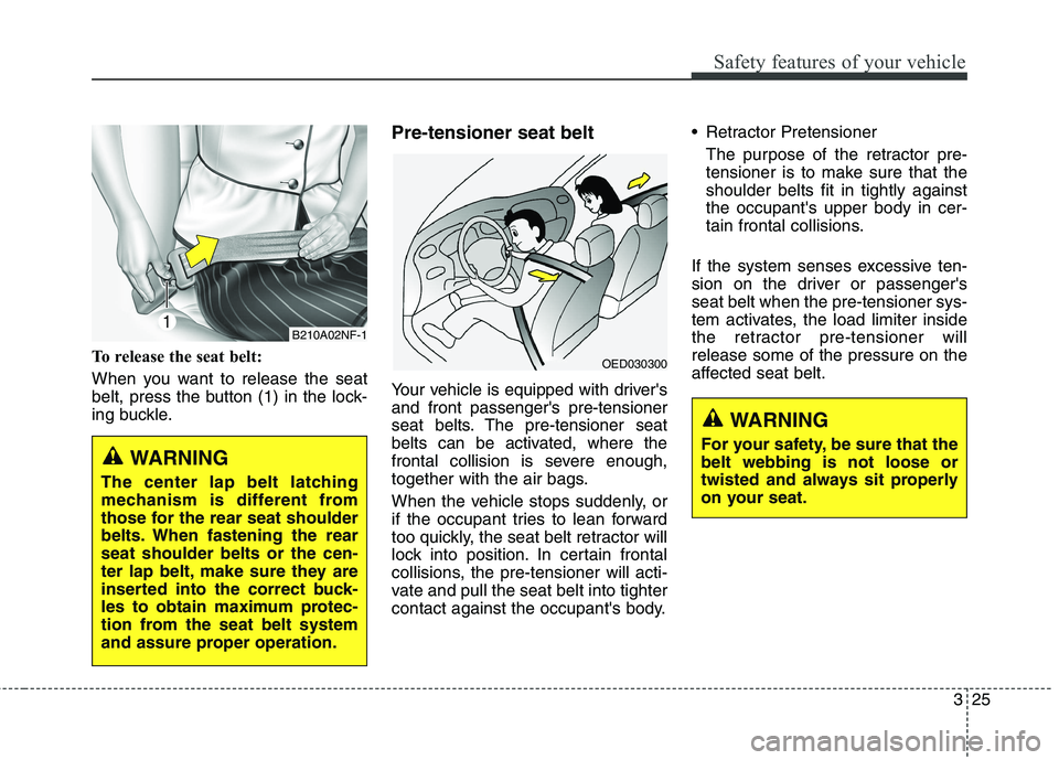 KIA QUORIS 2013 Owners Manual 325
Safety features of your vehicle
To release the seat belt:
When you want to release the seat
belt, press the button (1) in the lock-
ing buckle.Pre-tensioner seat belt
Your vehicle is equipped KIA QUORIS 2013 Owners Manual 325
Safety features of your vehicle
To release the seat belt:
When you want to release the seat
belt, press the button (1) in the lock-
ing buckle.Pre-tensioner seat belt
Your vehicle is equipped