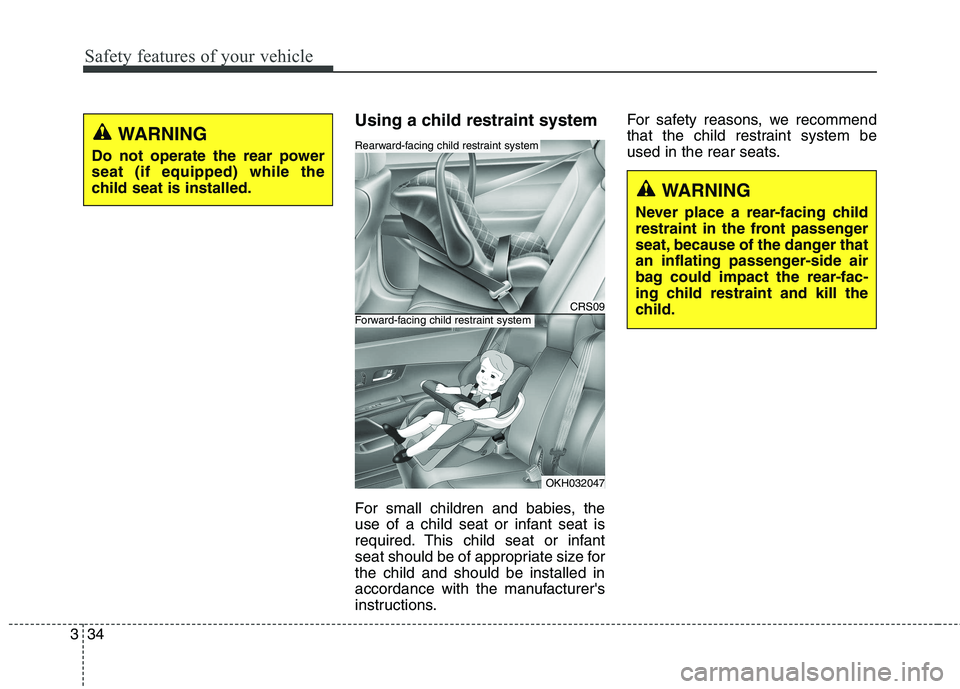 KIA QUORIS 2013  Owners Manual Safety features of your vehicle
34
3
Using a child restraint system 
For small children and babies, the 
use of a child seat or infant seat is
required. This child seat or infant
seat should be of app