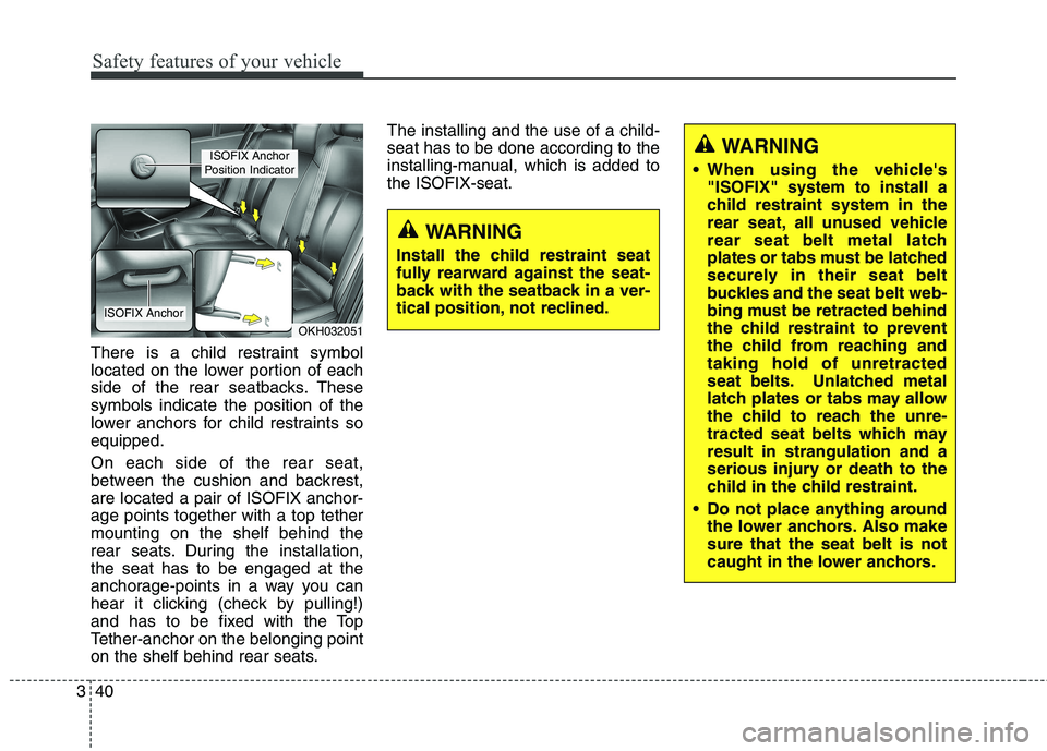 KIA QUORIS 2013 Owners Manual Safety features of your vehicle
40
3
There is a child restraint symbol
located on the lower portion of each
side of the rear seatbacks. Thesesymbols indicate the position of the
lower anchors for chi KIA QUORIS 2013 Owners Manual Safety features of your vehicle
40
3
There is a child restraint symbol
located on the lower portion of each
side of the rear seatbacks. Thesesymbols indicate the position of the
lower anchors for chi