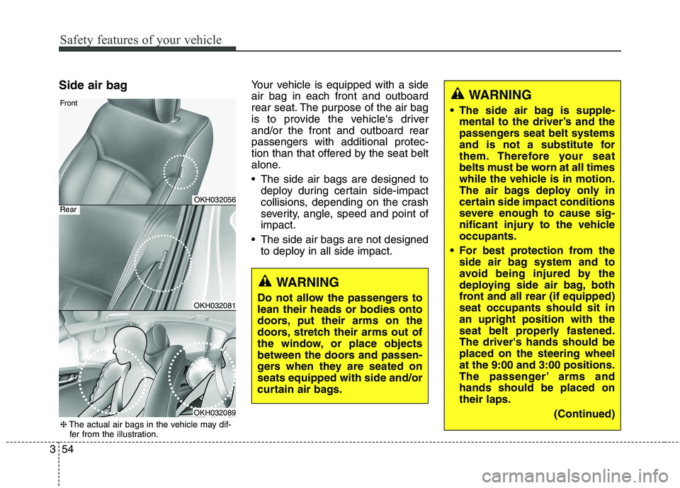 KIA QUORIS 2013 Owners Manual Safety features of your vehicle
54
3
Side air bag Your vehicle is equipped with a side air bag in each front and outboard
rear seat. The purpose of the air bag
is to provide the vehicles driverand/o KIA QUORIS 2013 Owners Manual Safety features of your vehicle
54
3
Side air bag Your vehicle is equipped with a side air bag in each front and outboard
rear seat. The purpose of the air bag
is to provide the vehicles driverand/o