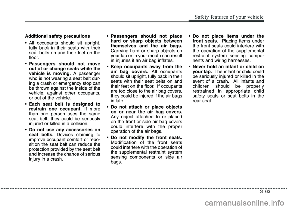 KIA QUORIS 2013 Owners Manual 363
Safety features of your vehicle
Additional safety precautions
All occupants should sit upright,fully back in their seats with their
seat belts on and their feet on the
floor.
Passengers should KIA QUORIS 2013 Owners Manual 363
Safety features of your vehicle
Additional safety precautions
All occupants should sit upright,fully back in their seats with their
seat belts on and their feet on the
floor.
Passengers should