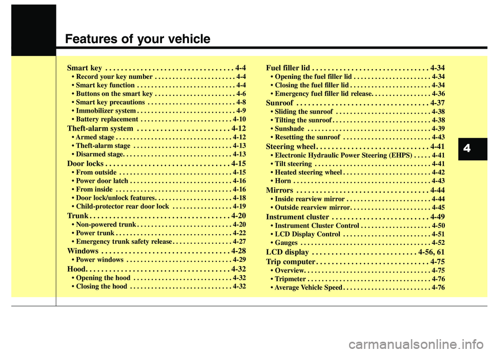 KIA QUORIS 2013  Owners Manual Features of your vehicle
Smart key . . . . . . . . . . . . . . . . . . . . . . . . . . . . . . . . . 4-4• Record your key number . . . . . . . . . . . . . . . . . . . . . . . 4-4 
 . . . . . . . . .