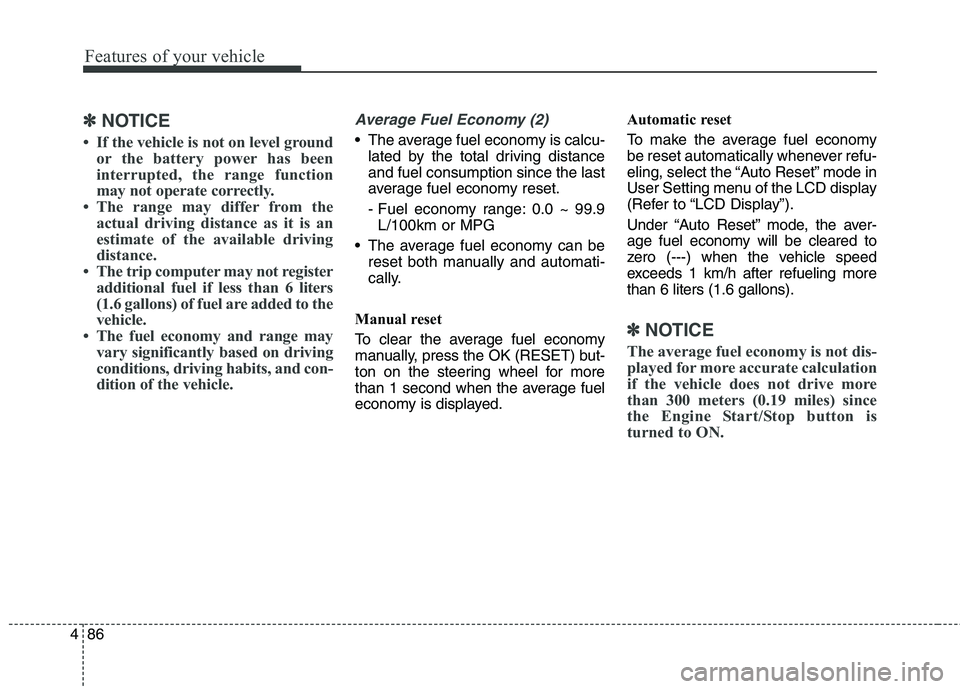 KIA QUORIS 2017 Owners Manual Features of your vehicle
86
4
✽✽
NOTICE
If the vehicle is not on level ground or the battery power has been
interrupted, the range function
may not operate correctly.
The range may differ fro KIA QUORIS 2017 Owners Manual Features of your vehicle
86
4
✽✽
NOTICE
If the vehicle is not on level ground or the battery power has been
interrupted, the range function
may not operate correctly.
The range may differ fro