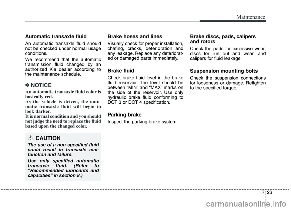 KIA QUORIS 2017 Owners Manual 723
Maintenance
Automatic transaxle fluid
An automatic transaxle fluid should
not be checked under normal usage
conditions.
We recommend that the automatic
transmission fluid changed by an
author KIA QUORIS 2017 Owners Manual 723
Maintenance
Automatic transaxle fluid
An automatic transaxle fluid should
not be checked under normal usage
conditions.
We recommend that the automatic
transmission fluid changed by an
author