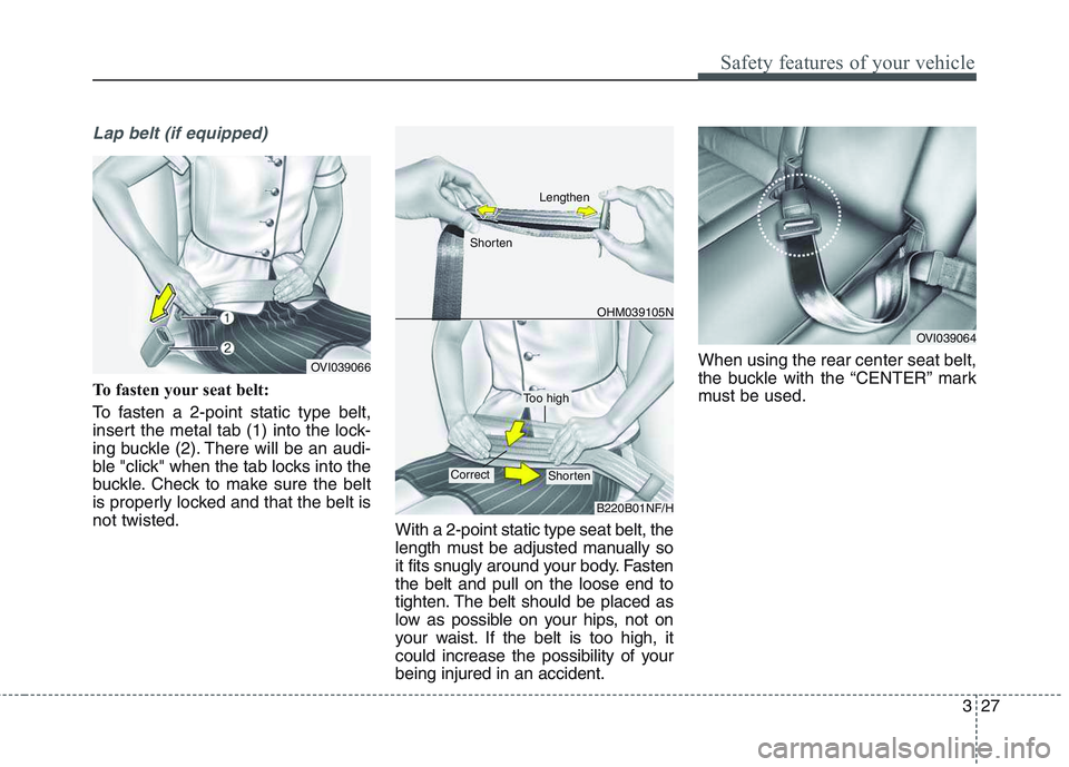 KIA QUORIS 2017  Owners Manual 327
Safety features of your vehicle
Lap belt (if equipped)
To fasten your seat belt: 
To fasten a 2-point static type belt, 
insert the metal tab (1) into the lock-
ing buckle (2). There will be an au