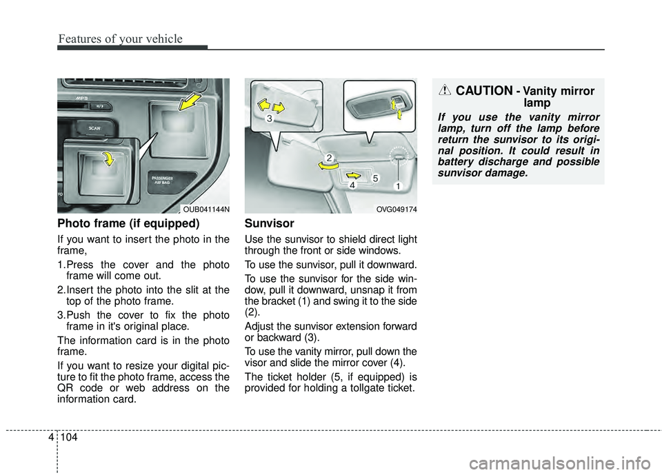 KIA RIO HATCHBACK 2015 Owners Manual Features of your vehicle
104
4
Photo frame (if equipped)
If you want to insert the photo in the
frame,
1.Press the cover and the photo
frame will come out.
2.Insert the photo into the slit at the top KIA RIO HATCHBACK 2015 Owners Manual Features of your vehicle
104
4
Photo frame (if equipped)
If you want to insert the photo in the
frame,
1.Press the cover and the photo
frame will come out.
2.Insert the photo into the slit at the top