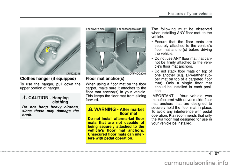 KIA RIO HATCHBACK 2015 Owners Manual 4107
Features of your vehicle
Clothes hanger (if equipped)
To use the hanger, pull down the
upper portion of hanger.
Floor mat anchor(s)
When using a floor mat on the floor
carpet, make sure it attach KIA RIO HATCHBACK 2015 Owners Manual 4107
Features of your vehicle
Clothes hanger (if equipped)
To use the hanger, pull down the
upper portion of hanger.
Floor mat anchor(s)
When using a floor mat on the floor
carpet, make sure it attach