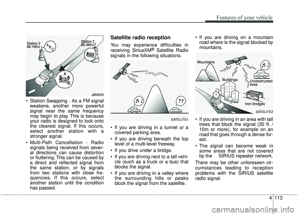 KIA RIO HATCHBACK 2015 Owners Manual 4113
Features of your vehicle
Station Swapping - As a FM signalweakens, another more powerful
signal near the same frequency
may begin to play. This is because
your radio is designed to lock onto
the KIA RIO HATCHBACK 2015 Owners Manual 4113
Features of your vehicle
Station Swapping - As a FM signalweakens, another more powerful
signal near the same frequency
may begin to play. This is because
your radio is designed to lock onto
the
