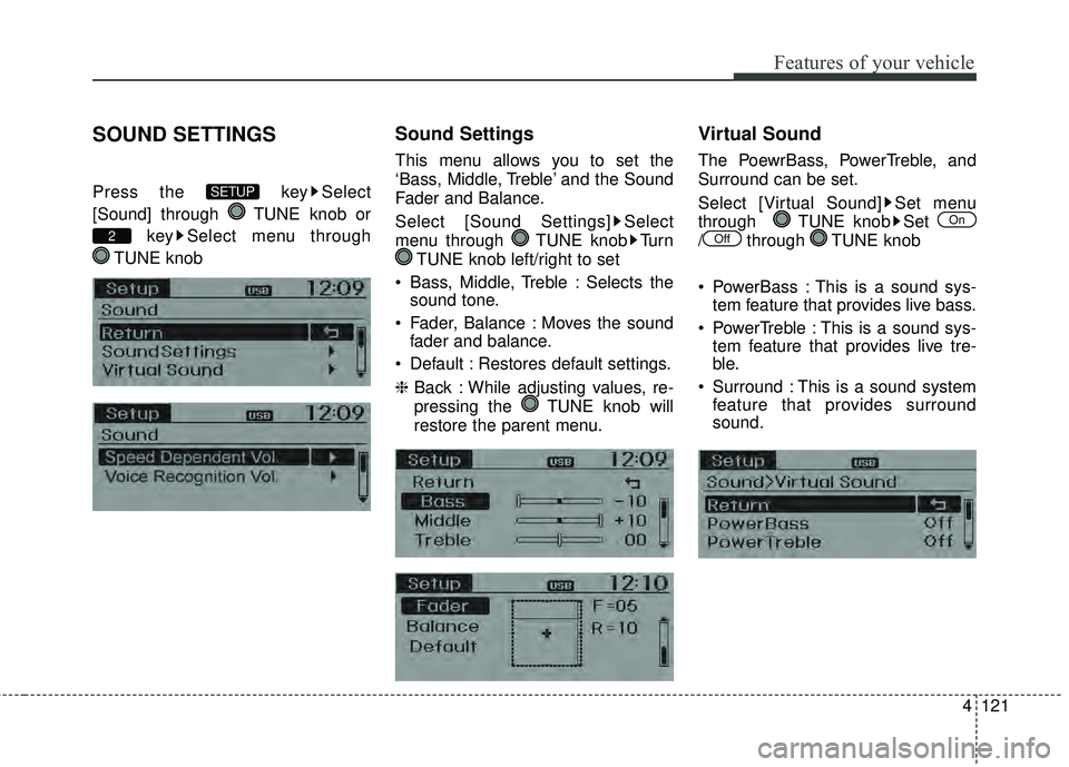 KIA RIO HATCHBACK 2015  Owners Manual 4121
Features of your vehicle
SOUND SETTINGS
Press the  key Select
[Sound] through  TUNE knob orkey Select menu through 
TUNE knob
Sound Settings
This menu allows you to set the
‘Bass, Middle, Trebl