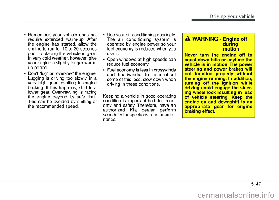 KIA RIO HATCHBACK 2015 Owners Manual 547
Driving your vehicle
Remember, your vehicle does notrequire extended warm-up. After
the engine has started, allow the
engine to run for 10 to 20 seconds
prior to placing the vehicle in gear.
In v KIA RIO HATCHBACK 2015 Owners Manual 547
Driving your vehicle
Remember, your vehicle does notrequire extended warm-up. After
the engine has started, allow the
engine to run for 10 to 20 seconds
prior to placing the vehicle in gear.
In v