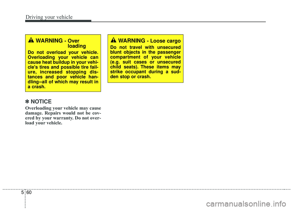 KIA RIO HATCHBACK 2015  Owners Manual Driving your vehicle
60
5
✽
✽
NOTICE
Overloading your vehicle may cause
damage. Repairs would not be cov-
ered by your warranty. Do not over-
load your vehicle.
WARNING - Over 
loading
Do not over