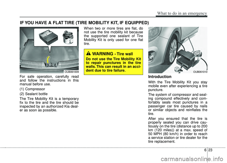 KIA RIO HATCHBACK 2015 Owners Manual 623
What to do in an emergency
IF YOU HAVE A FLAT TIRE (TIRE MOBILITY KIT, IF EQUIPPED)
For safe operation, carefully read
and follow the instructions in this
manual before use.
(1) Compressor
(2) Sea KIA RIO HATCHBACK 2015 Owners Manual 623
What to do in an emergency
IF YOU HAVE A FLAT TIRE (TIRE MOBILITY KIT, IF EQUIPPED)
For safe operation, carefully read
and follow the instructions in this
manual before use.
(1) Compressor
(2) Sea
