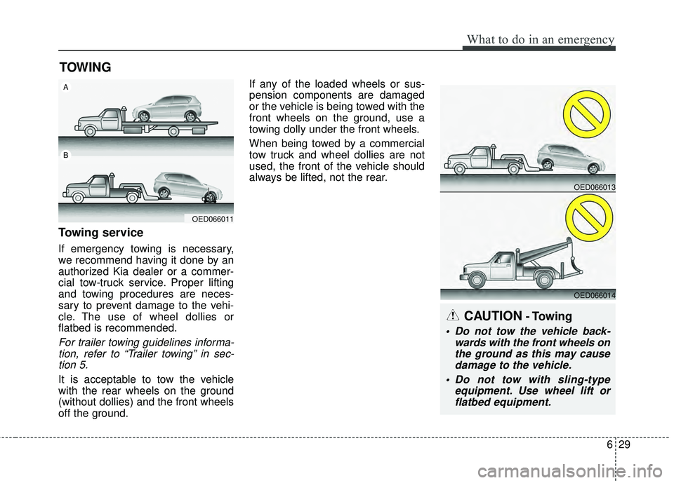 KIA RIO HATCHBACK 2015  Owners Manual 629
What to do in an emergency
TOWING
Towing service
If emergency towing is necessary,
we recommend having it done by an
authorized Kia dealer or a commer-
cial tow-truck service. Proper lifting
and t