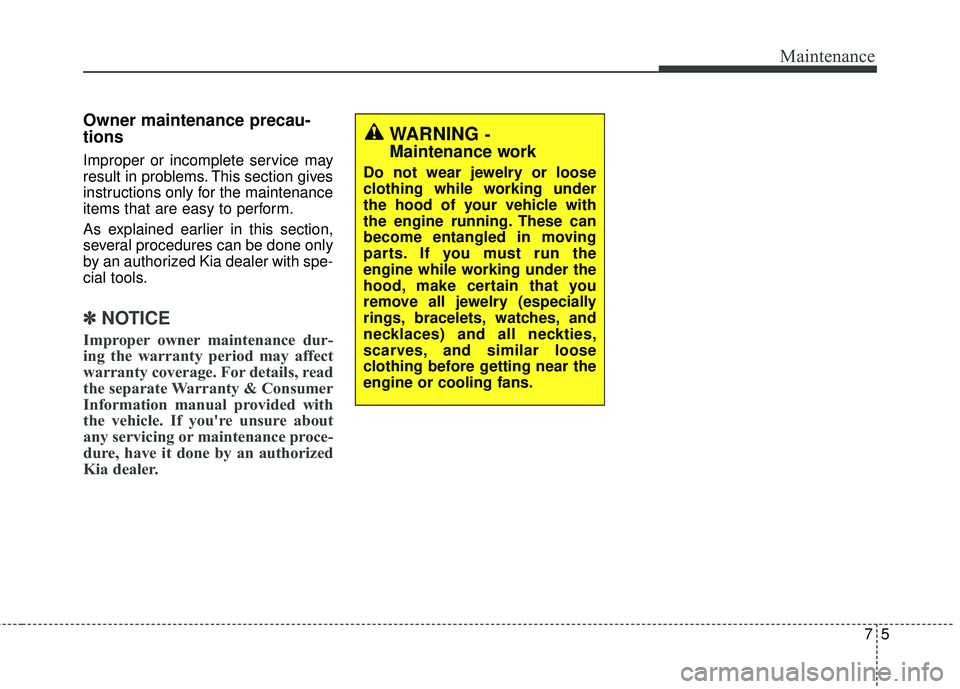 KIA RIO HATCHBACK 2015 Owners Manual 75
Maintenance
Owner maintenance precau-
tions
Improper or incomplete service may
result in problems. This section gives
instructions only for the maintenance
items that are easy to perform.
As expl KIA RIO HATCHBACK 2015 Owners Manual 75
Maintenance
Owner maintenance precau-
tions
Improper or incomplete service may
result in problems. This section gives
instructions only for the maintenance
items that are easy to perform.
As expl