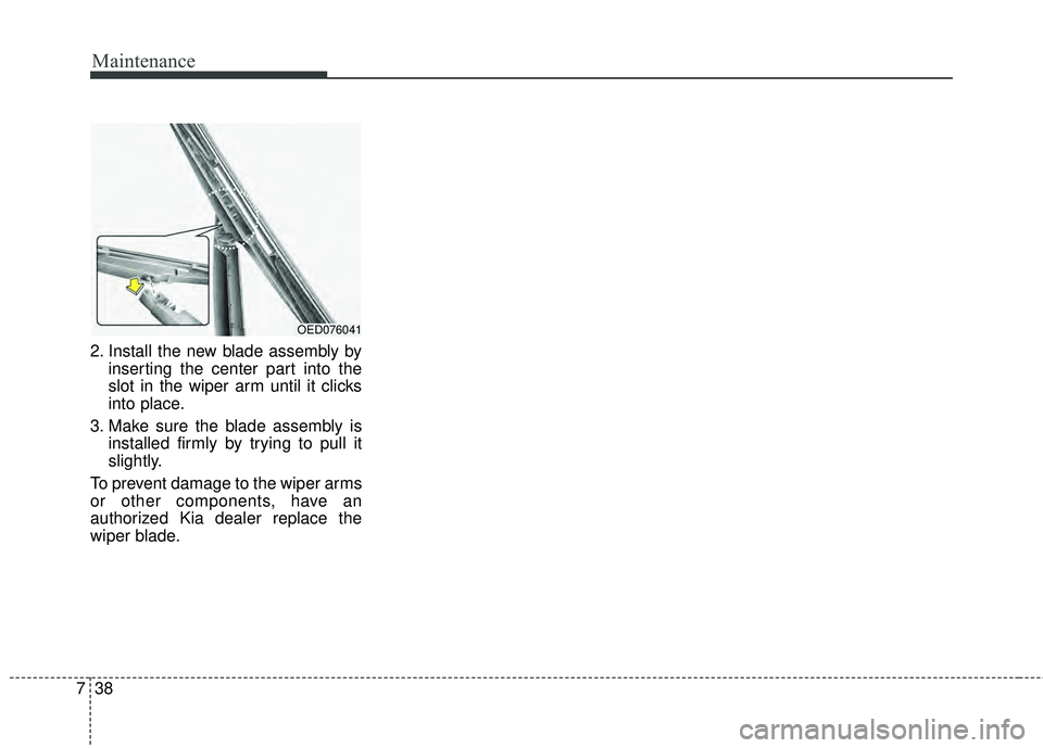 KIA RIO HATCHBACK 2015  Owners Manual Maintenance
38
7
2. Install the new blade assembly by
inserting the center part into the
slot in the wiper arm until it clicks
into place.
3. Make sure the blade assembly is installed firmly by trying
