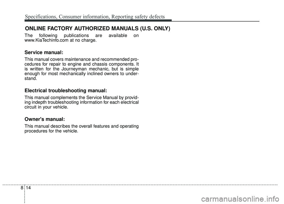 KIA RIO HATCHBACK 2015  Owners Manual The following publications are available on
www.KiaTechinfo.com at no charge.
Service manual:
This manual covers maintenance and recommended pro-
cedures for repair to engine and chassis components. I