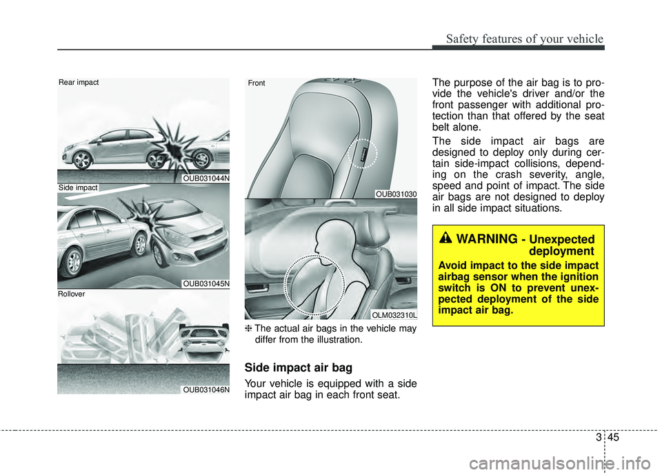 KIA RIO HATCHBACK 2015  Owners Manual 345
Safety features of your vehicle
❈The actual air bags in the vehicle may
differ from the illustration.
Side impact air bag
Your vehicle is equipped with a side
impact air bag in each front seat. 