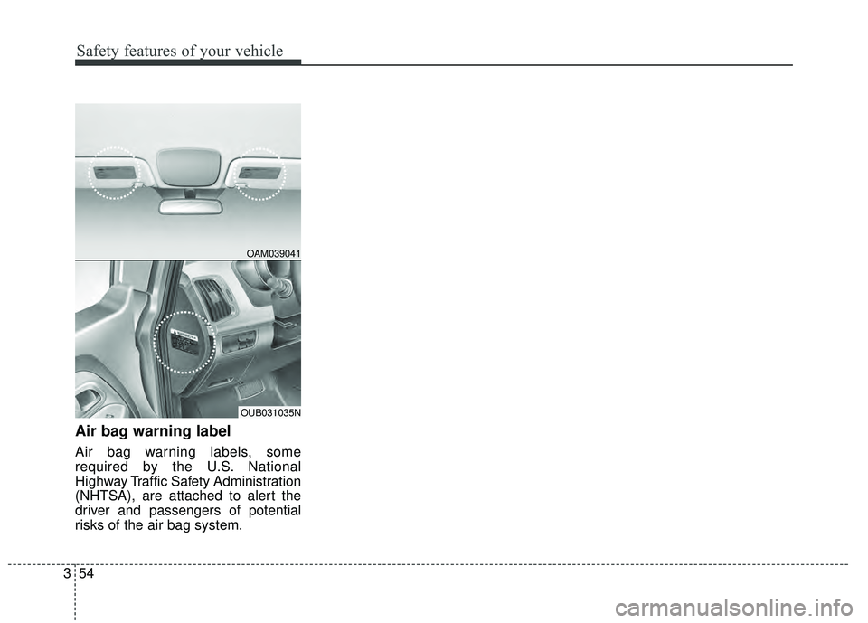 KIA RIO HATCHBACK 2015  Owners Manual Safety features of your vehicle
54
3
Air bag warning label
Air bag warning labels, some
required by the U.S. National
Highway Traffic Safety Administration
(NHTSA), are attached to alert the
driver an