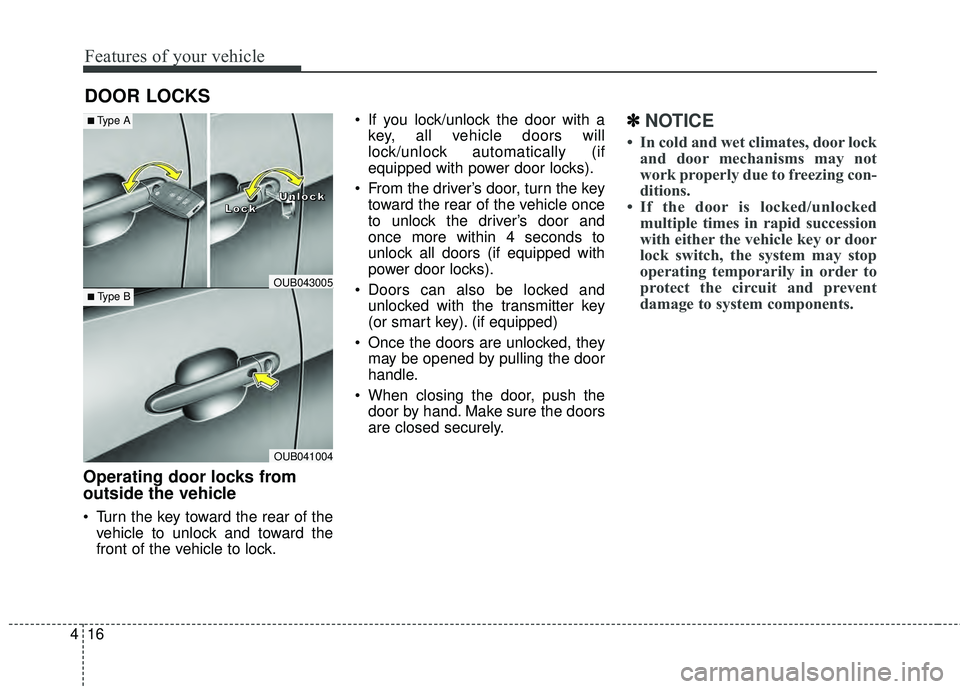 KIA RIO HATCHBACK 2015  Owners Manual Features of your vehicle
16
4
DOOR LOCKS 
Operating door locks from
outside the vehicle 
 Turn the key toward the rear of the
vehicle to unlock and toward the
front of the vehicle to lock.  If you loc