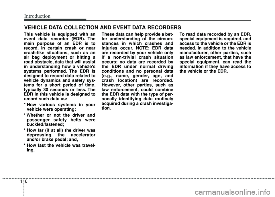KIA RIO HATCHBACK 2015 Owners Manual Introduction
61
This vehicle is equipped with an
event data recorder (EDR). The
main purpose of an EDR is to
record, in certain crash or near
crash-like situations, such as an
air bag deployment or hi KIA RIO HATCHBACK 2015 Owners Manual Introduction
61
This vehicle is equipped with an
event data recorder (EDR). The
main purpose of an EDR is to
record, in certain crash or near
crash-like situations, such as an
air bag deployment or hi