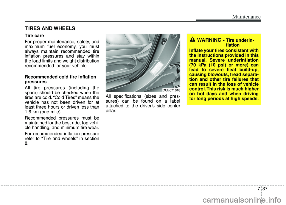 KIA RIO HATCHBACK 2013  Owners Manual 737
Maintenance
TIRES AND WHEELS 
Tire care  
For proper maintenance, safety, and
maximum fuel economy, you must
always maintain recommended tire
inflation pressures and stay within
the load limits an