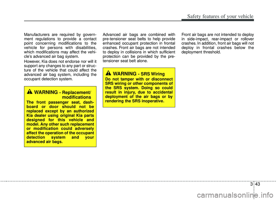 KIA RIO HATCHBACK 2013  Owners Manual 343
Safety features of your vehicle
Manufacturers are required by govern-
ment regulations to provide a contact
point concerning modifications to the
vehicle for persons with disabilities,
which modif