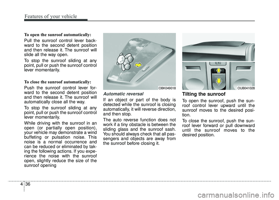 KIA RIO HATCHBACK 2014 Owners Manual Features of your vehicle
36
4
To open the sunroof automatically:
Pull the sunroof control lever back-
ward to the second detent position
and then release it. The sunroof will
slide all the way open.
T KIA RIO HATCHBACK 2014 Owners Manual Features of your vehicle
36
4
To open the sunroof automatically:
Pull the sunroof control lever back-
ward to the second detent position
and then release it. The sunroof will
slide all the way open.
T
