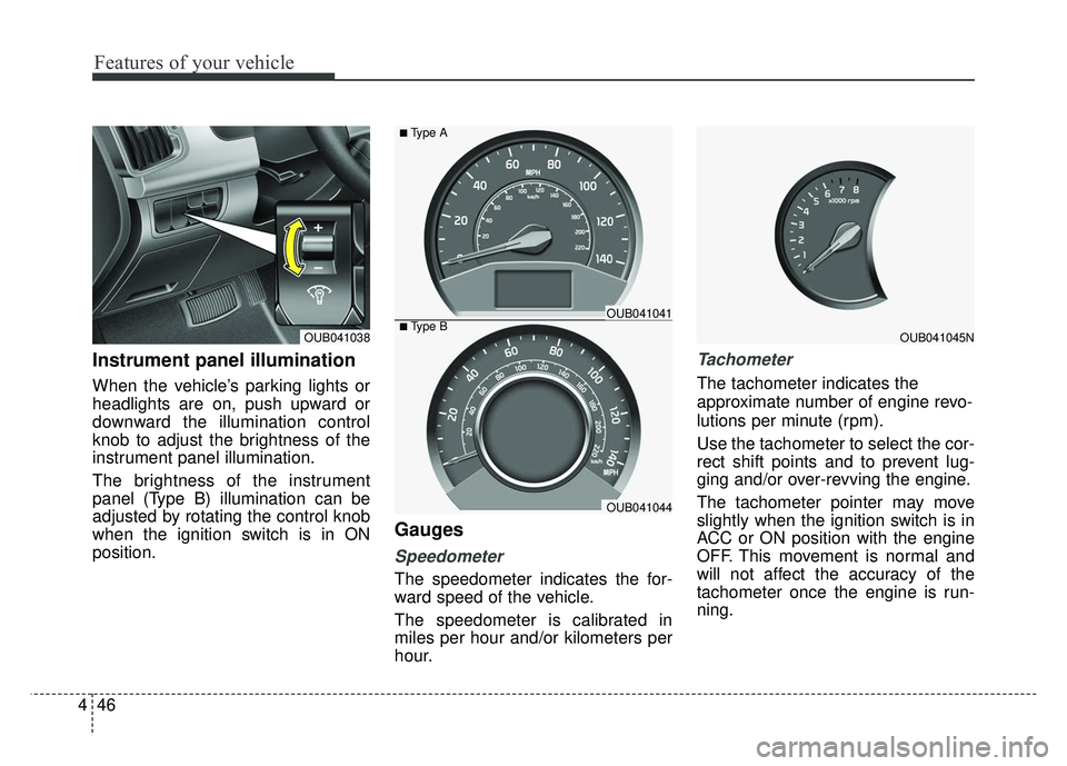 KIA RIO HATCHBACK 2014  Owners Manual Features of your vehicle
46
4
Instrument panel illumination 
When the vehicle’s parking lights or
headlights are on, push upward or
downward the illumination control
knob to adjust the brightness of