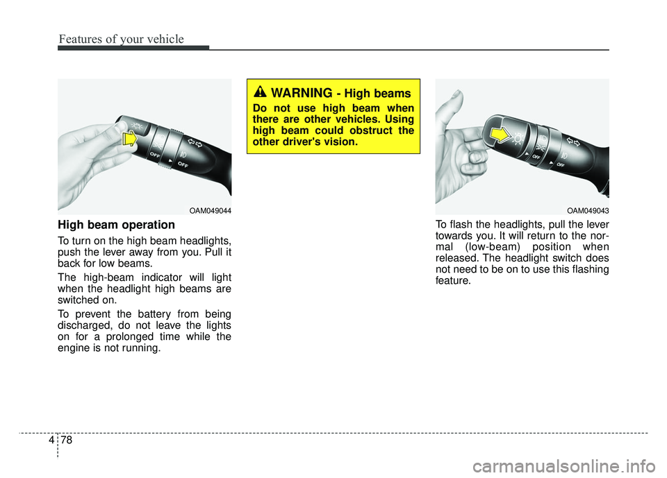 KIA RIO HATCHBACK 2014  Owners Manual Features of your vehicle
78
4
High beam operation 
To turn on the high beam headlights,
push the lever away from you. Pull it
back for low beams.
The high-beam indicator will light
when the headlight 
