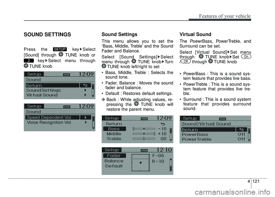 KIA RIO HATCHBACK 2014  Owners Manual 4121
Features of your vehicle
SOUND SETTINGS
Press the  key Select
[Sound] through  TUNE knob orkey Select menu through 
TUNE knob
Sound Settings
This menu allows you to set the
‘Bass, Middle, Trebl
