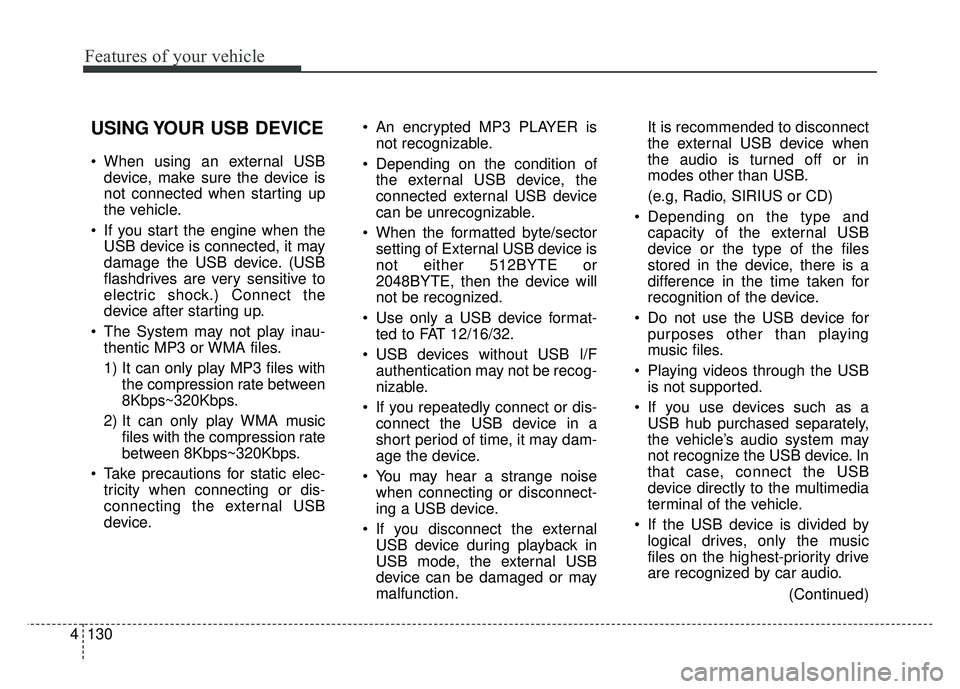 KIA RIO HATCHBACK 2014  Owners Manual Features of your vehicle
130
4
USING YOUR USB DEVICE
 When using an external USB
device, make sure the device is
not connected when starting up
the vehicle.
 If you start the engine when the USB devic