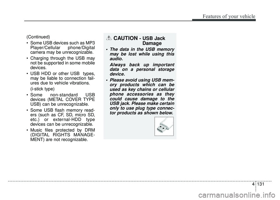 KIA RIO HATCHBACK 2014  Owners Manual 4131
Features of your vehicle
(Continued)
 Some USB devices such as MP3Player/Cellular phone/Digital
camera may be unrecognizable.
 Charging through the USB may not be supported in some mobile
devices