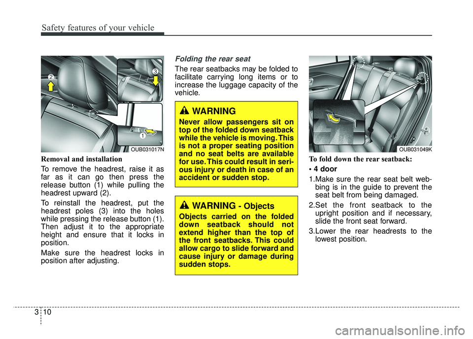 KIA RIO HATCHBACK 2014  Owners Manual Safety features of your vehicle
10
3
Removal and installation
To remove the headrest, raise it as
far as it can go then press the
release button (1) while pulling the
headrest upward (2).
To reinstall