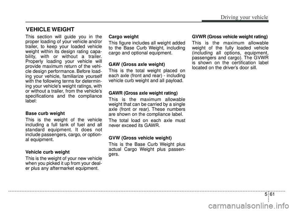 KIA RIO HATCHBACK 2014 Owners Manual 561
Driving your vehicle
This section will guide you in the
proper loading of your vehicle and/or
trailer, to keep your loaded vehicle
weight within its design rating capa-
bility, with or without a t KIA RIO HATCHBACK 2014 Owners Manual 561
Driving your vehicle
This section will guide you in the
proper loading of your vehicle and/or
trailer, to keep your loaded vehicle
weight within its design rating capa-
bility, with or without a t