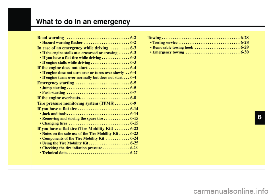 KIA RIO HATCHBACK 2014 Owners Manual What to do in an emergency
Road warning . . . . . . . . . . . . . . . . . . . . . . . . . . . . . 6-2
• Hazard warning flasher. . . . . . . . . . . . . . . . . . . . . 6-2
In case of an emergency w KIA RIO HATCHBACK 2014 Owners Manual What to do in an emergency
Road warning . . . . . . . . . . . . . . . . . . . . . . . . . . . . . 6-2
• Hazard warning flasher. . . . . . . . . . . . . . . . . . . . . 6-2
In case of an emergency w