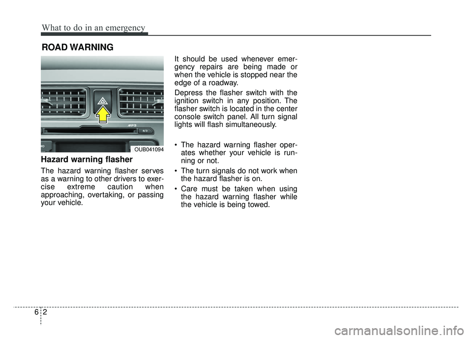 KIA RIO HATCHBACK 2014  Owners Manual What to do in an emergency
26
ROAD WARNING 
Hazard warning flasher  
The hazard warning flasher serves
as a warning to other drivers to exer-
cise extreme caution when
approaching, overtaking, or pass