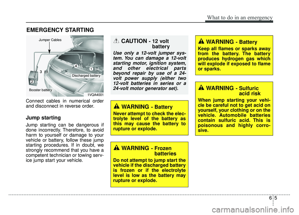 KIA RIO HATCHBACK 2014  Owners Manual 65
What to do in an emergency
EMERGENCY STARTING
Connect cables in numerical order
and disconnect in reverse order.
Jump starting  
Jump starting can be dangerous if
done incorrectly. Therefore, to av