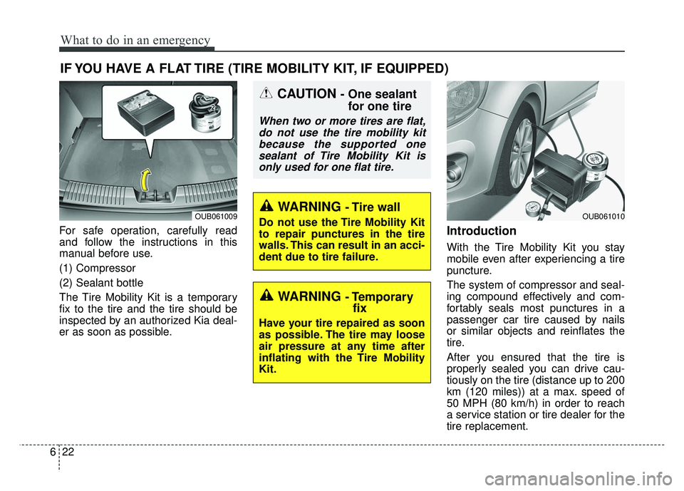 KIA RIO HATCHBACK 2014  Owners Manual What to do in an emergency
22
6
IF YOU HAVE A FLAT TIRE (TIRE MOBILITY KIT, IF EQUIPPED)
For safe operation, carefully read
and follow the instructions in this
manual before use.
(1) Compressor
(2) Se