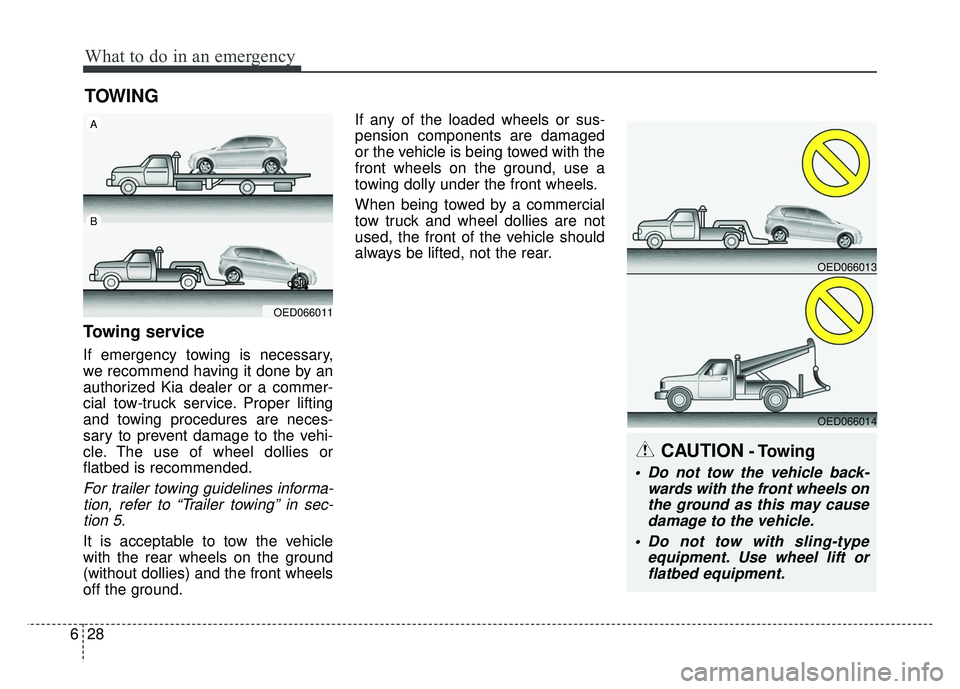 KIA RIO HATCHBACK 2014  Owners Manual What to do in an emergency
28
6
TOWING
Towing service
If emergency towing is necessary,
we recommend having it done by an
authorized Kia dealer or a commer-
cial tow-truck service. Proper lifting
and 