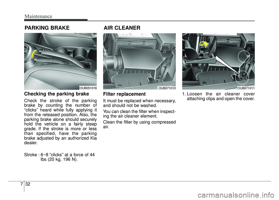 KIA RIO HATCHBACK 2014  Owners Manual Maintenance
32
7
PARKING BRAKE
Checking the parking brake  
Check the stroke of the parking
brake by counting the number of
“clicks’’ heard while fully applying it
from the released position. Al